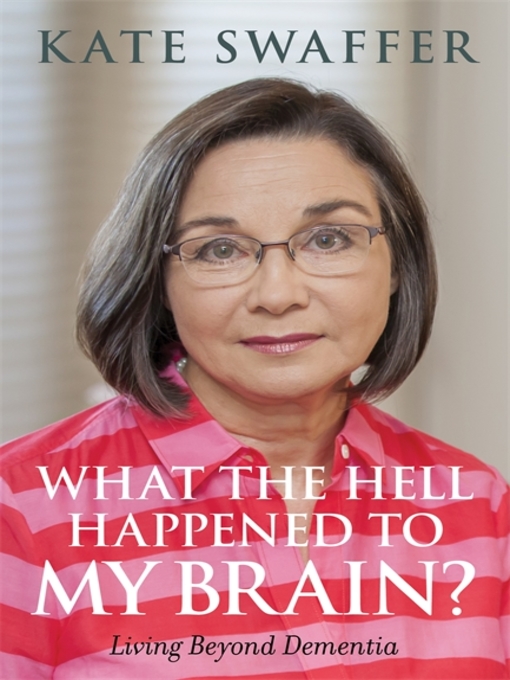 Title details for What the hell happened to my brain? by Kate Swaffer - Available